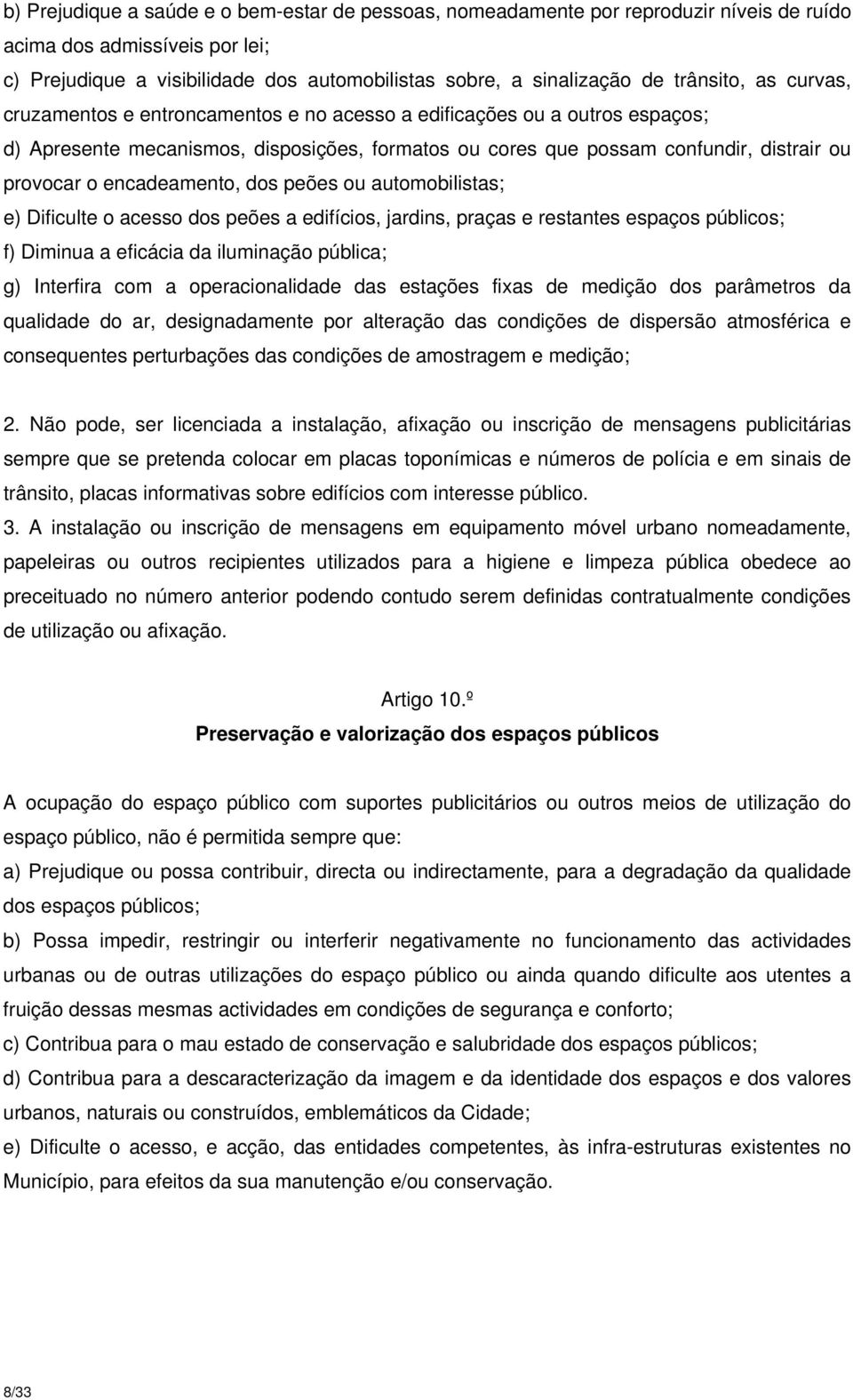 encadeamento, dos peões ou automobilistas; e) Dificulte o acesso dos peões a edifícios, jardins, praças e restantes espaços públicos; f) Diminua a eficácia da iluminação pública; g) Interfira com a