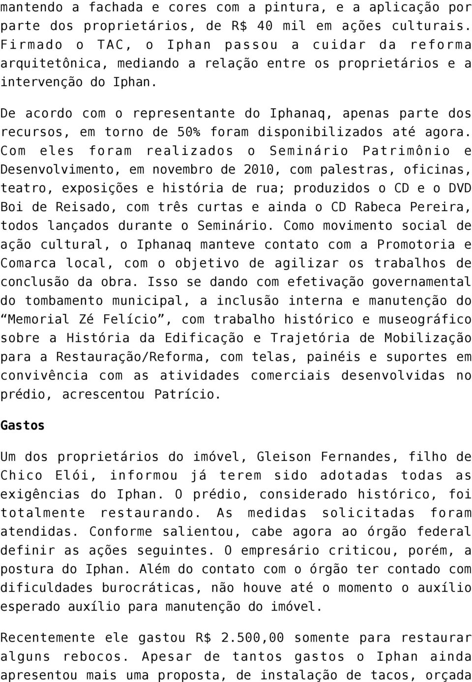 De acordo com o representante do Iphanaq, apenas parte dos recursos, em torno de 50% foram disponibilizados até agora.