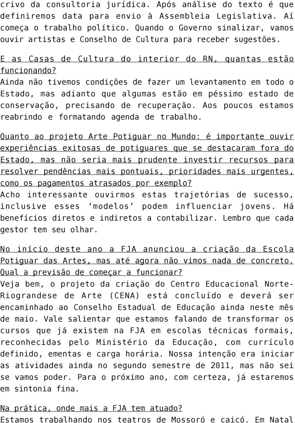 Ainda não tivemos condições de fazer um levantamento em todo o Estado, mas adianto que algumas estão em péssimo estado de conservação, precisando de recuperação.