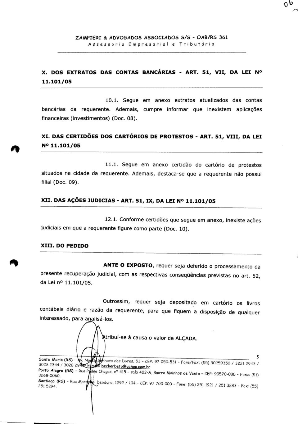 VIII, NO 11.101/05 DA LEI 11.1. Segue em anexo certidão do cartório de protestos situados na cidade da requerente. Ademais, destaca-se que a requerente não possui filial (Doe. 09). XII.