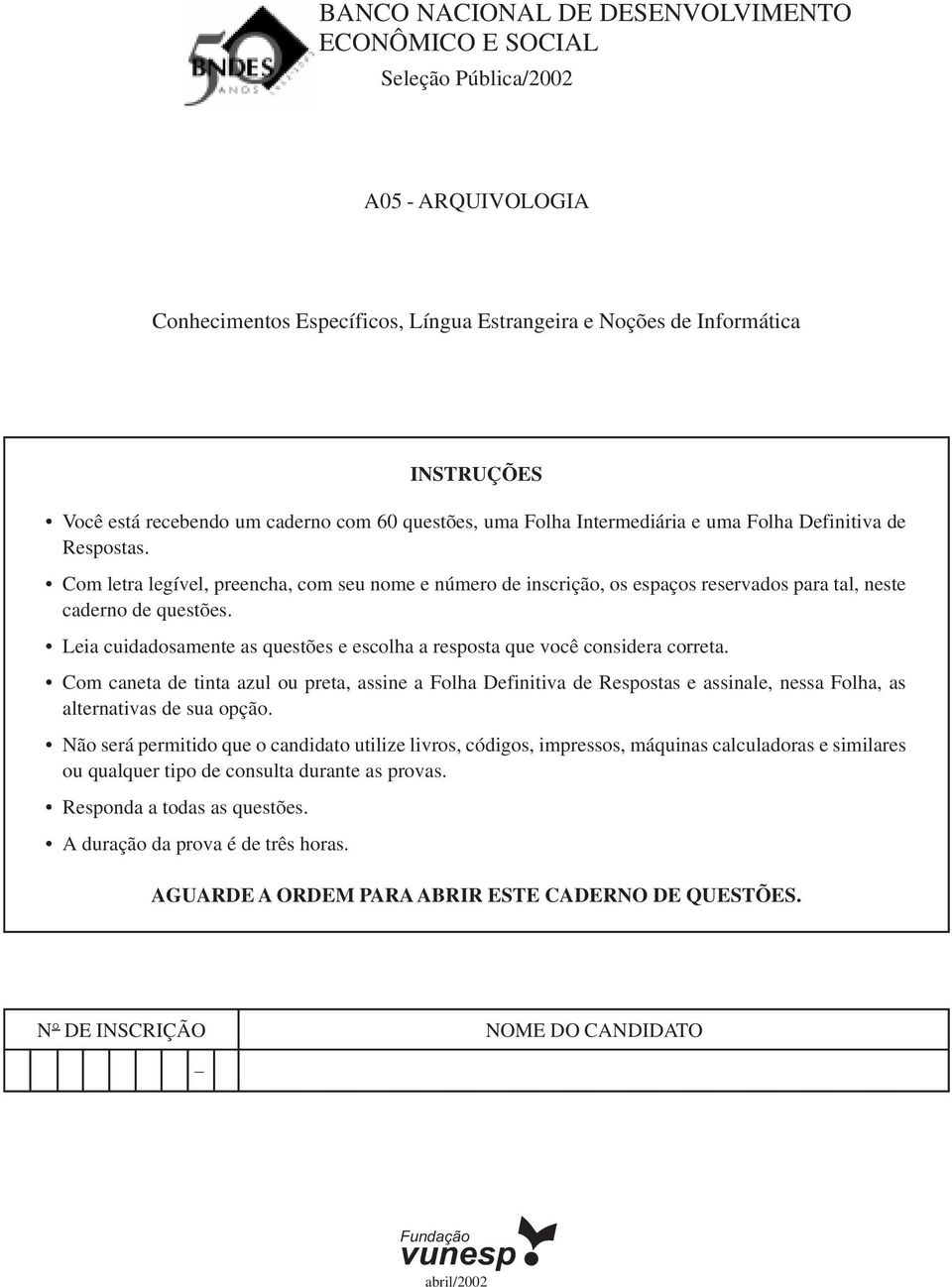 Com letra legível, preencha, com seu nome e número de inscrição, os espaços reservados para tal, neste caderno de questões.