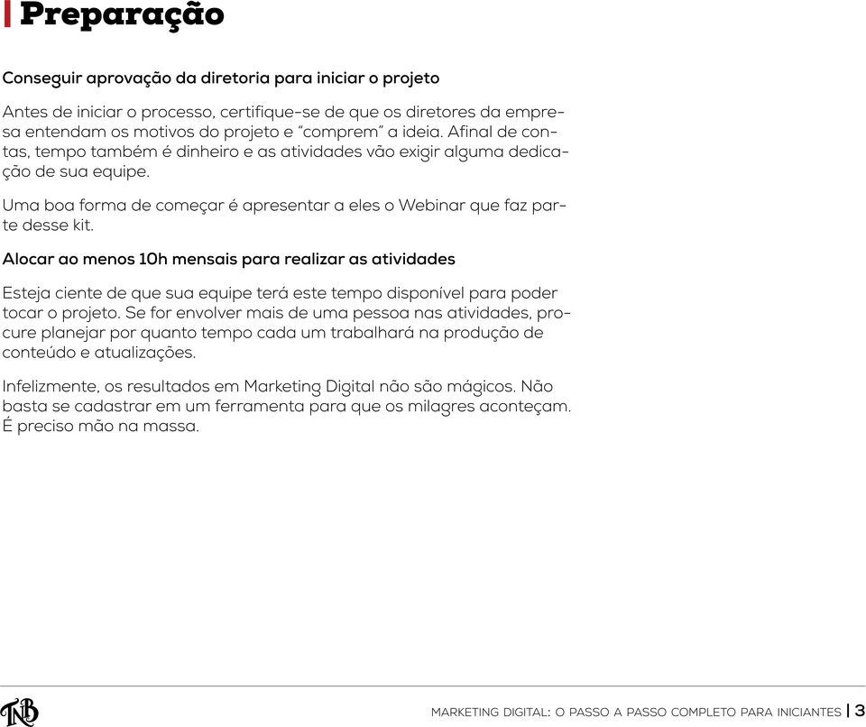 Alocar ao menos 10h mensais para realizar as atividades Esteja ciente de que sua equipe terá este tempo disponível para poder tocar o projeto.