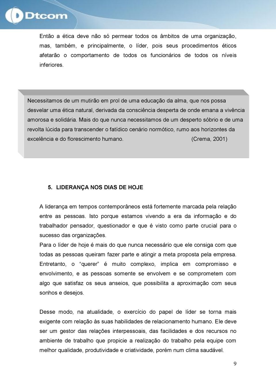 Necessitamos de um mutirão em prol de uma educação da alma, que nos possa desvelar uma ética natural, derivada da consciência desperta de onde emana a vivência amorosa e solidária.