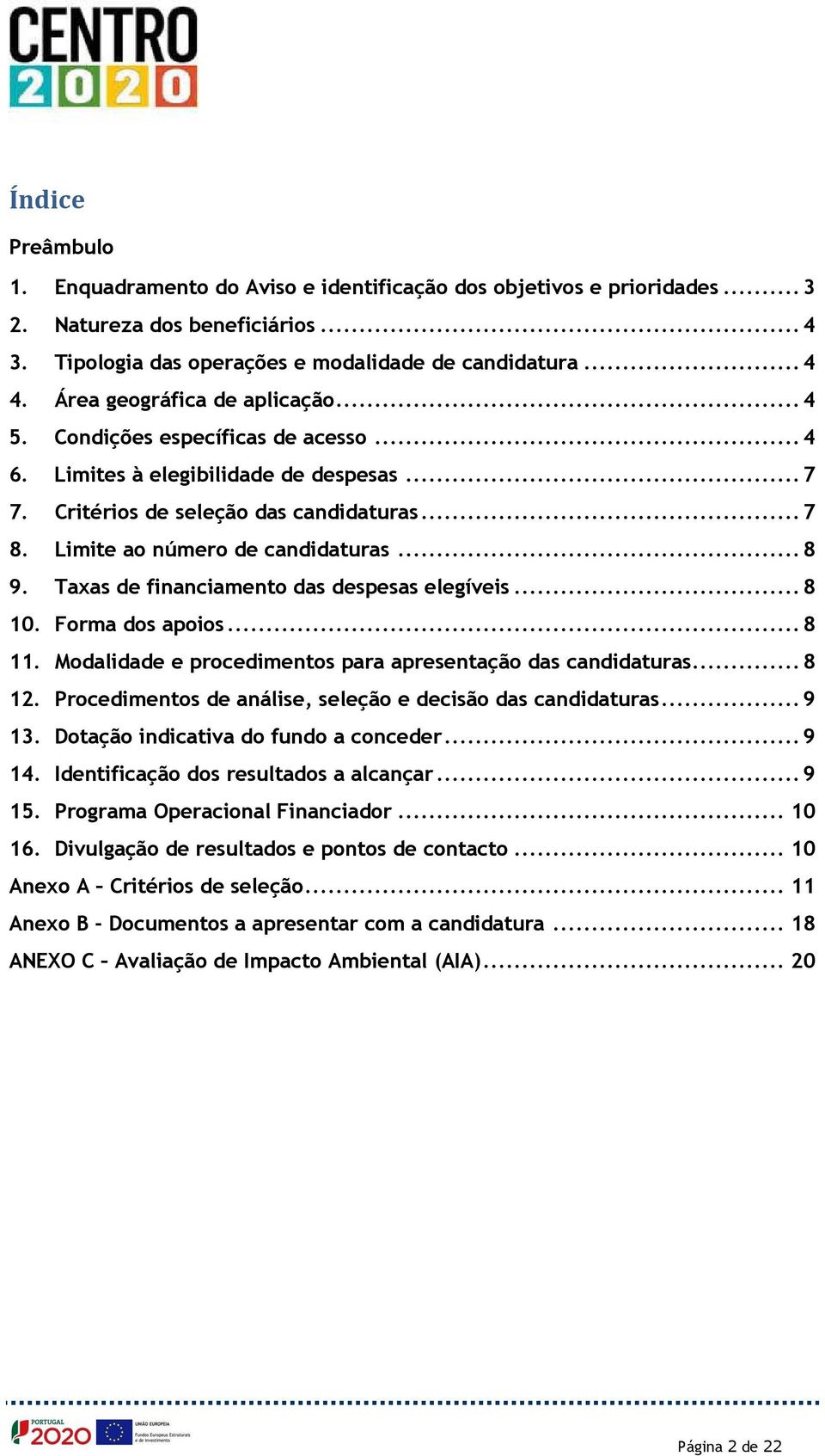 .. 8 9. Taxas de financiamento das despesas elegíveis... 8 10. Forma dos apoios... 8 11. Modalidade e procedimentos para apresentação das candidaturas... 8 12.