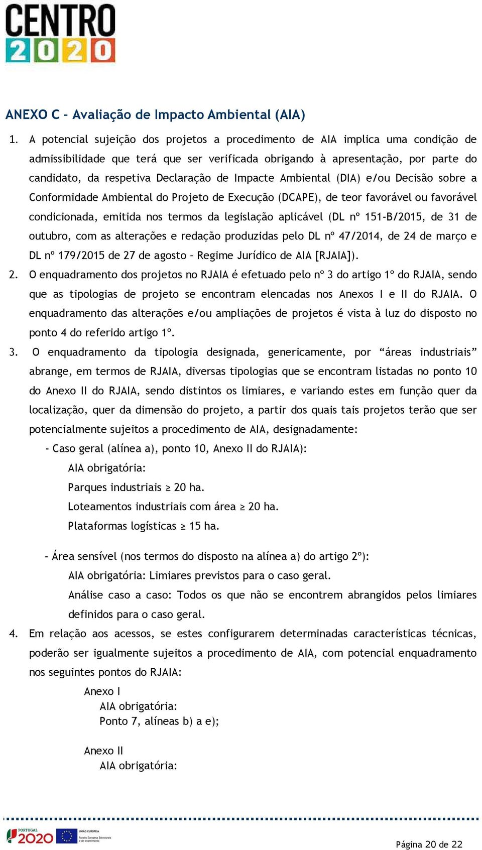 de Impacte Ambiental (DIA) e/ou Decisão sobre a Conformidade Ambiental do Projeto de Execução (DCAPE), de teor favorável ou favorável condicionada, emitida nos termos da legislação aplicável (DL nº