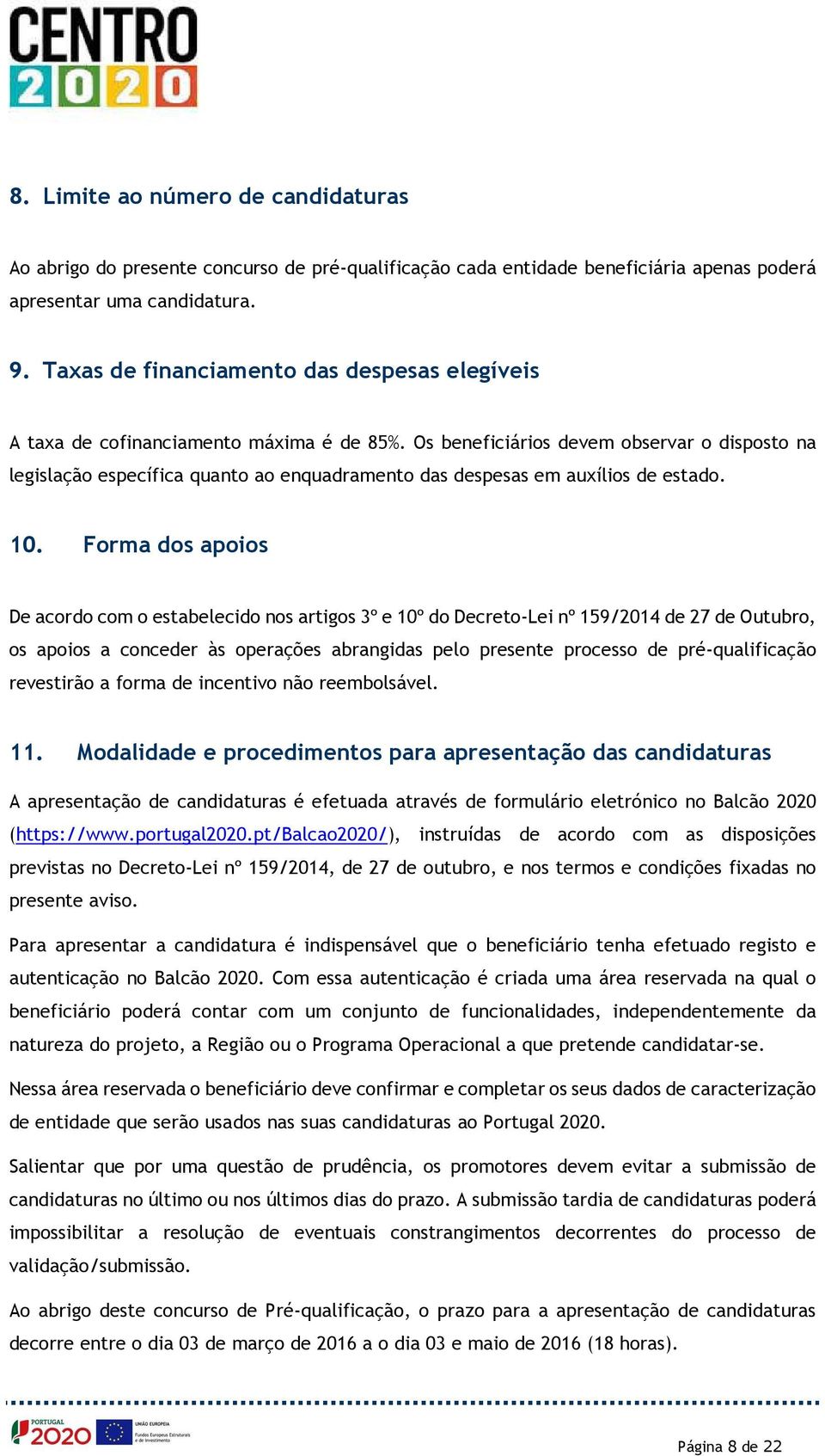 Os beneficiários devem observar o disposto na legislação específica quanto ao enquadramento das despesas em auxílios de estado. 10.