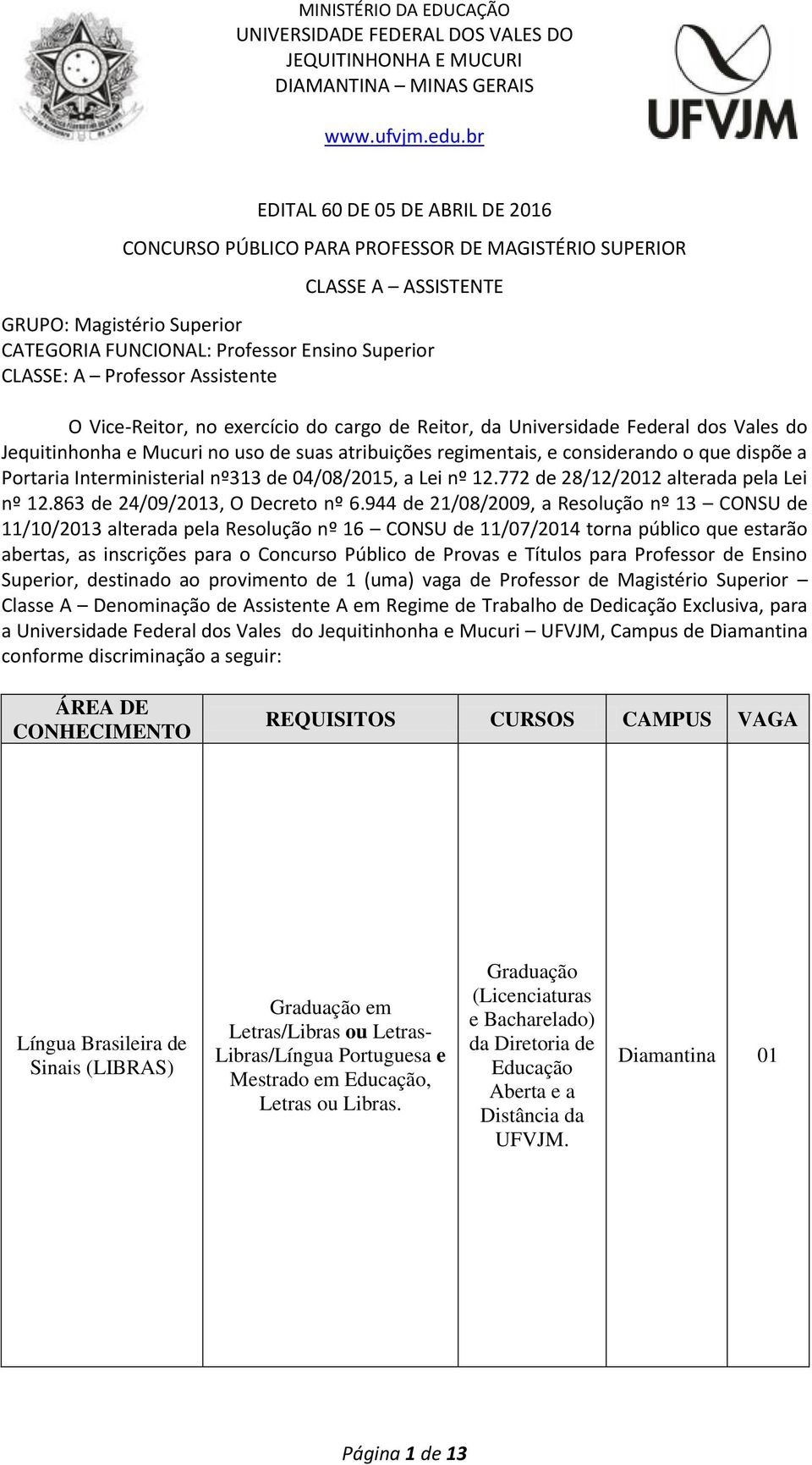 Portaria Interministerial nº313 de 04/08/2015, a Lei nº 12.772 de 28/12/2012 alterada pela Lei nº 12.863 de 24/09/2013, O Decreto nº 6.