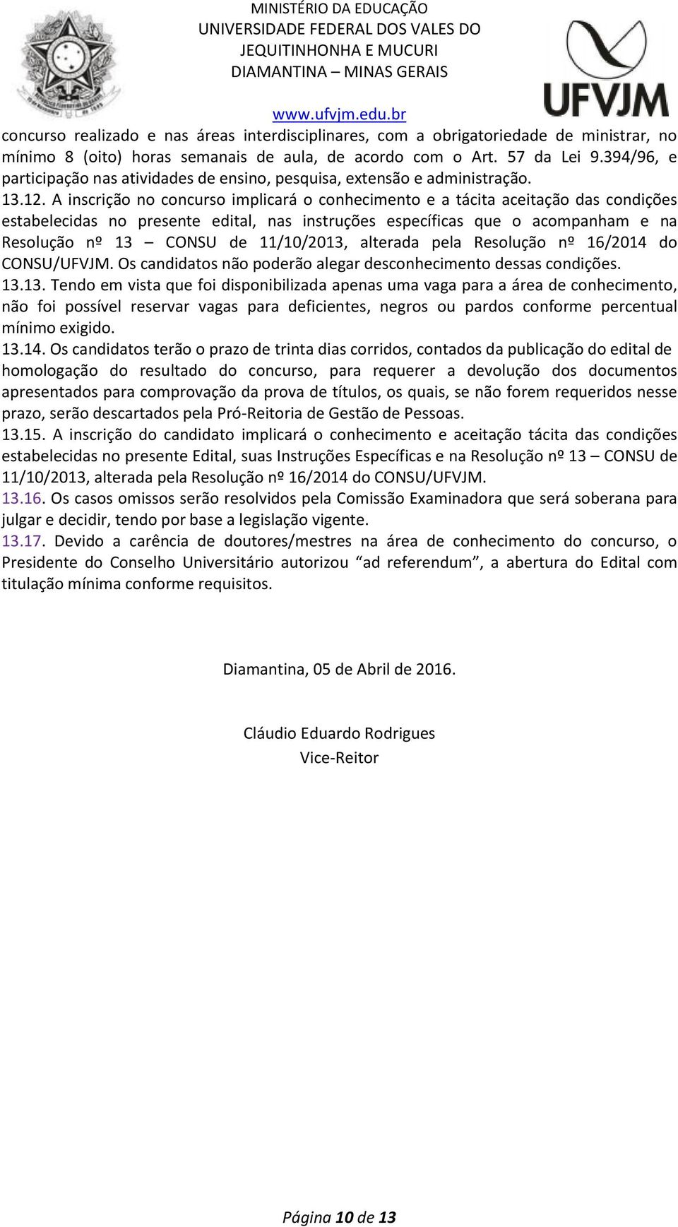 A inscrição no concurso implicará o conhecimento e a tácita aceitação das condições estabelecidas no presente edital, nas instruções específicas que o acompanham e na Resolução nº 13 CONSU de