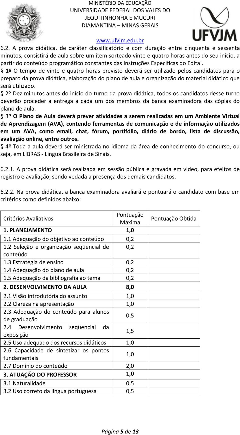 1º O tempo de vinte e quatro horas previsto deverá ser utilizado pelos candidatos para o preparo da prova didática, elaboração do plano de aula e organização do material didático que será utilizado.