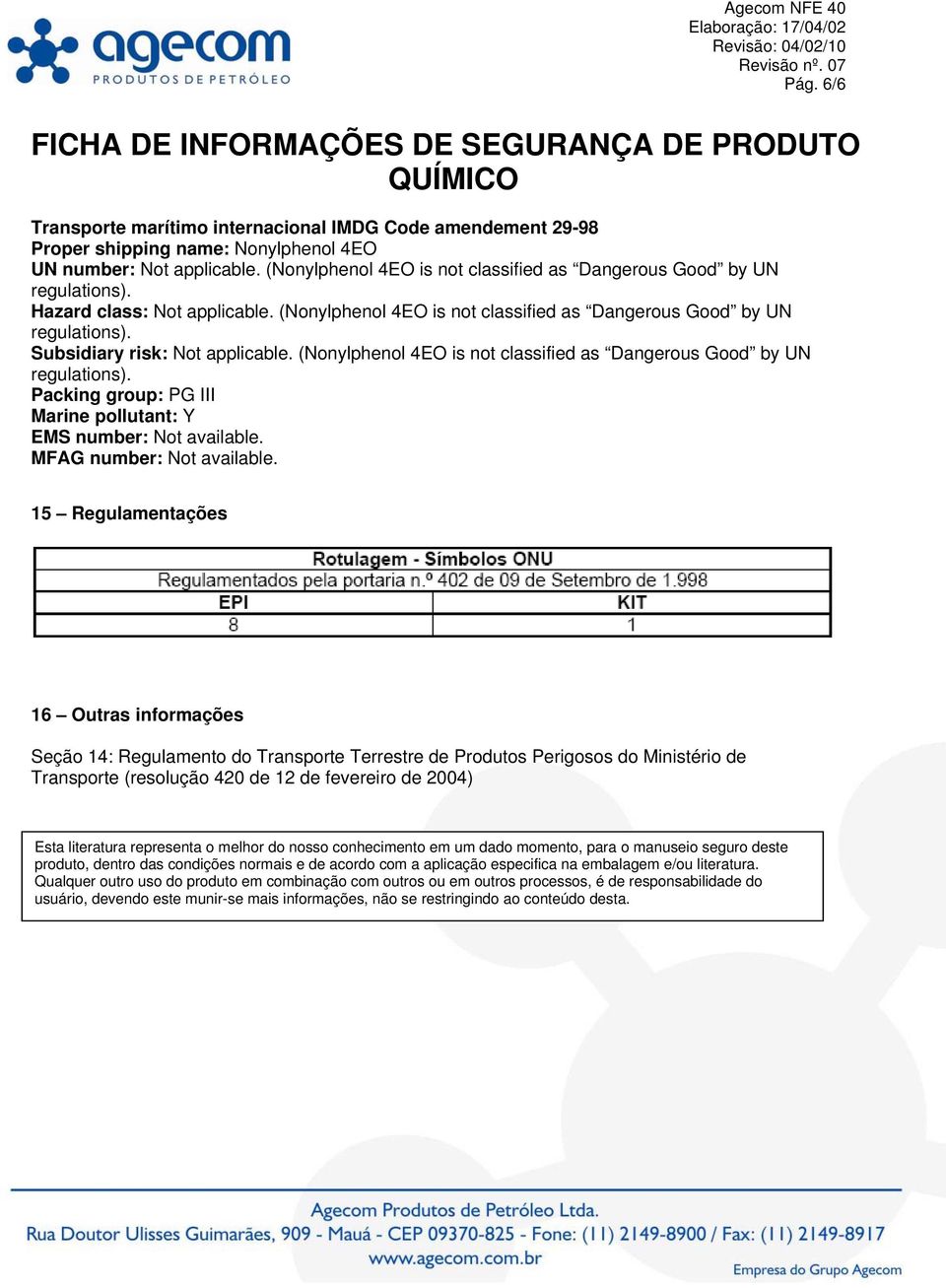 (Nonylphenol 4EO is not classified as Dangerous Good by UN Packing group: PG III Marine pollutant: Y EMS number: Not available. MFAG number: Not available.