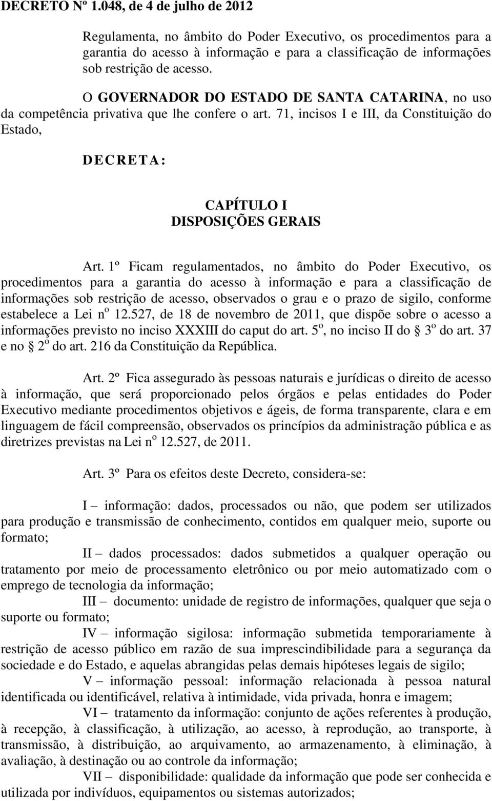 O GOVERNADOR DO ESTADO DE SANTA CATARINA, no uso da competência privativa que lhe confere o art. 71, incisos I e III, da Constituição do Estado, DECRETA: CAPÍTULO I DISPOSIÇÕES GERAIS Art.