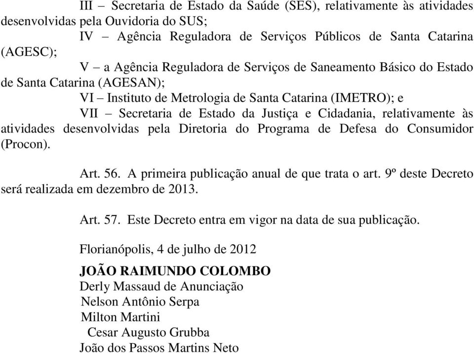 atividades desenvolvidas pela Diretoria do Programa de Defesa do Consumidor (Procon). Art. 56. A primeira publicação anual de que trata o art. 9º deste Decreto será realizada em dezembro de 2013. Art. 57.