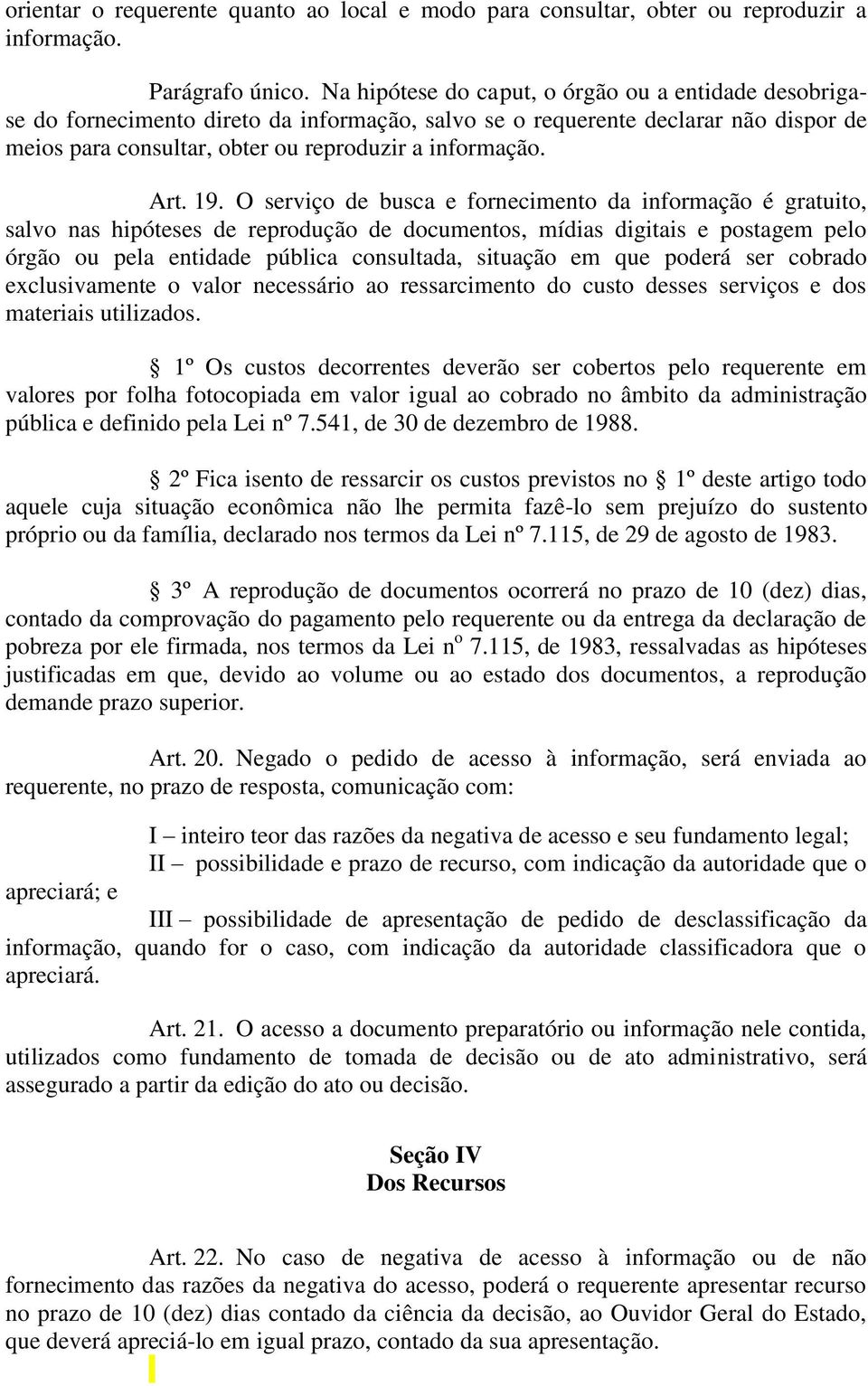 19. O serviço de busca e fornecimento da informação é gratuito, salvo nas hipóteses de reprodução de documentos, mídias digitais e postagem pelo órgão ou pela entidade pública consultada, situação em