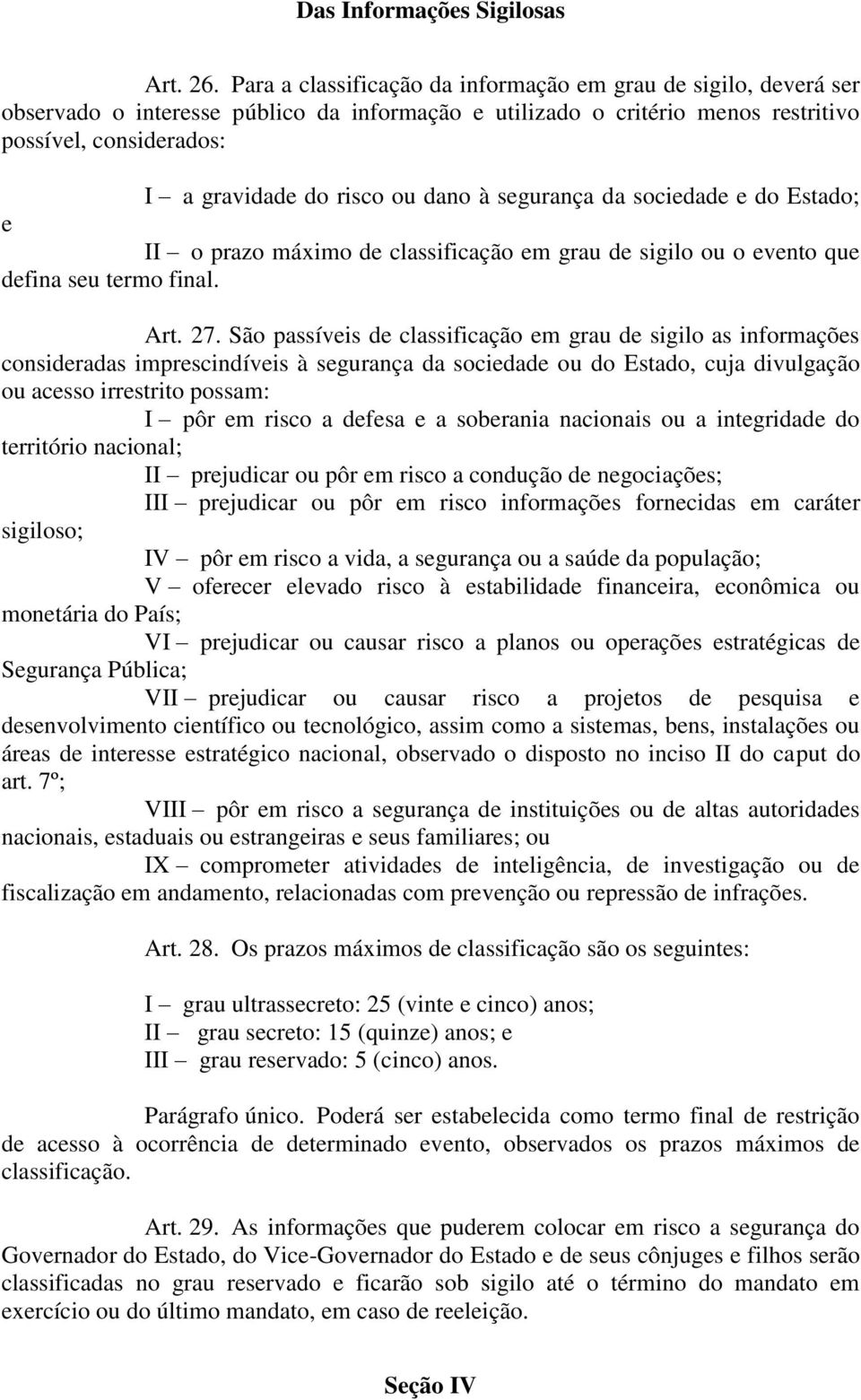 dano à segurança da sociedade e do Estado; e II o prazo máximo de classificação em grau de sigilo ou o evento que defina seu termo final. Art. 27.