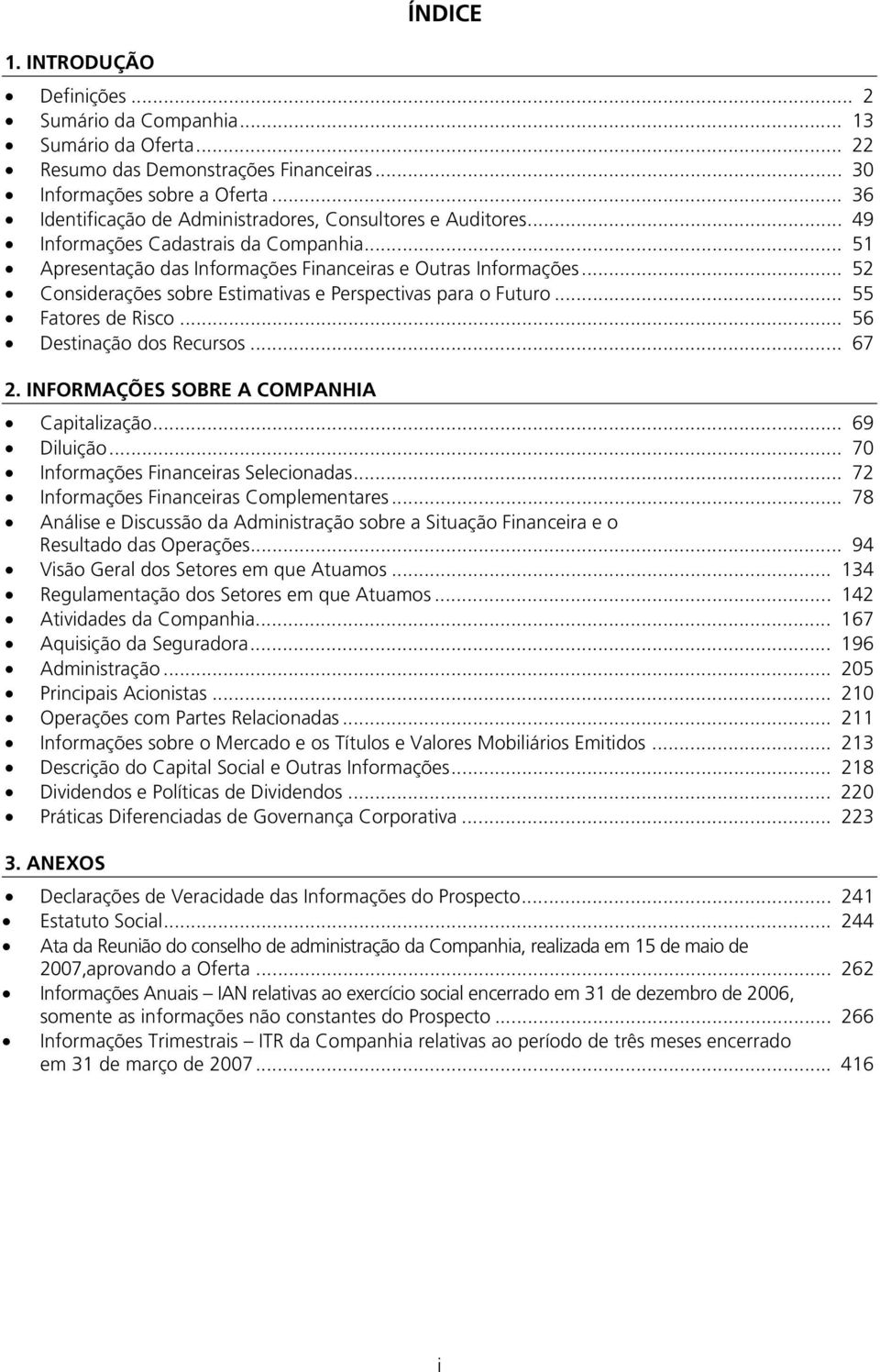 .. 52 Considerações sobre Estimativas e Perspectivas para o Futuro... 55 Fatores de Risco... 56 Destinação dos Recursos... 67 2. INFORMAÇÕES SOBRE A COMPANHIA Capitalização... 69 Diluição.