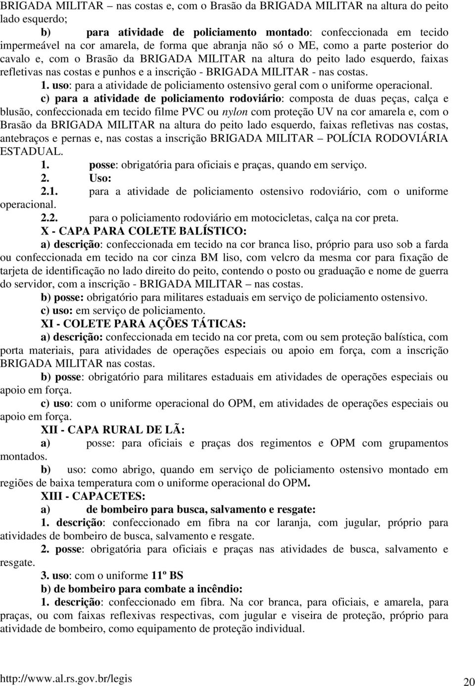 nas costas. 1. uso: para a atividade de policiamento ostensivo geral com o uniforme operacional.