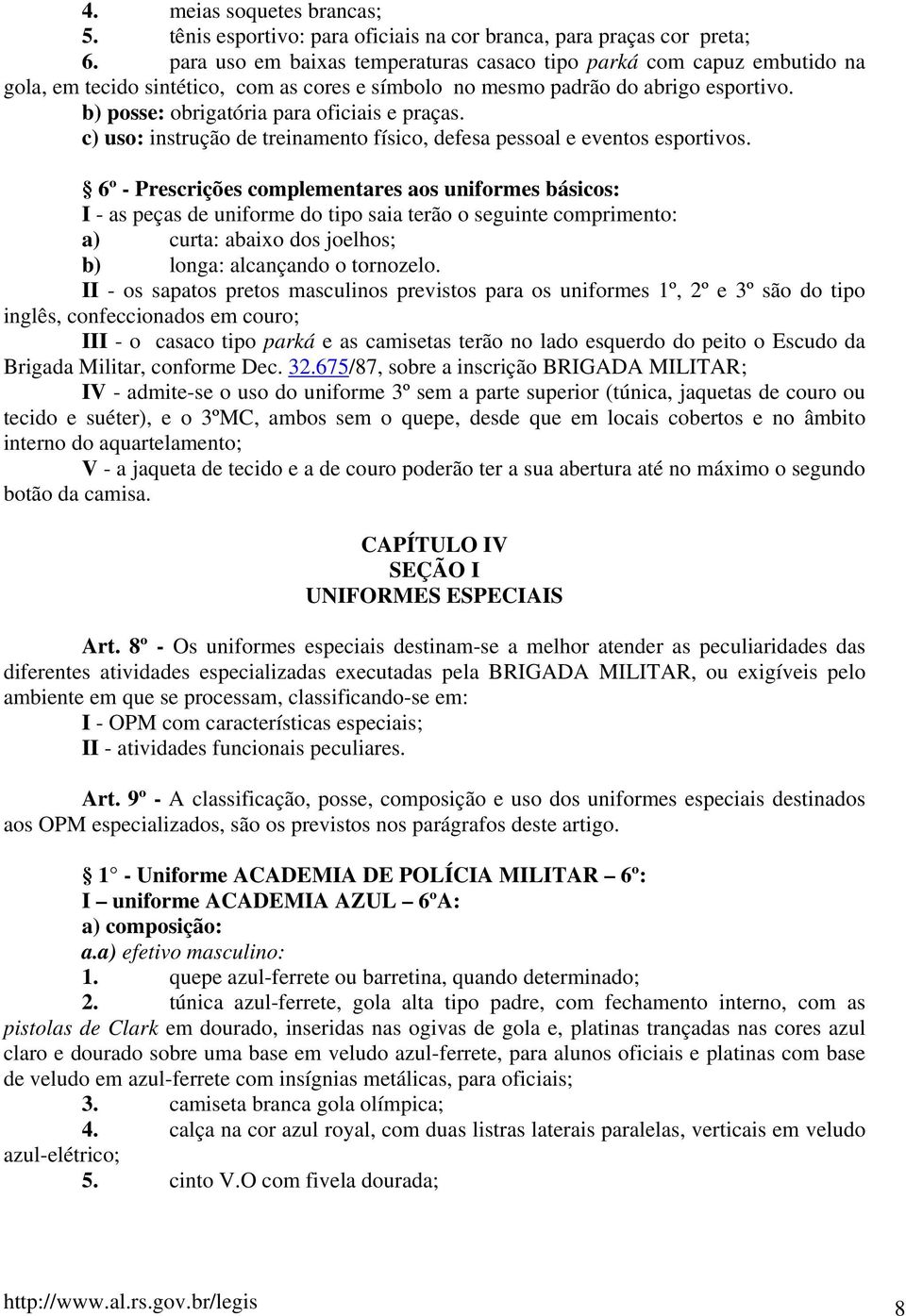 b) posse: obrigatória para oficiais e praças. c) uso: instrução de treinamento físico, defesa pessoal e eventos esportivos.