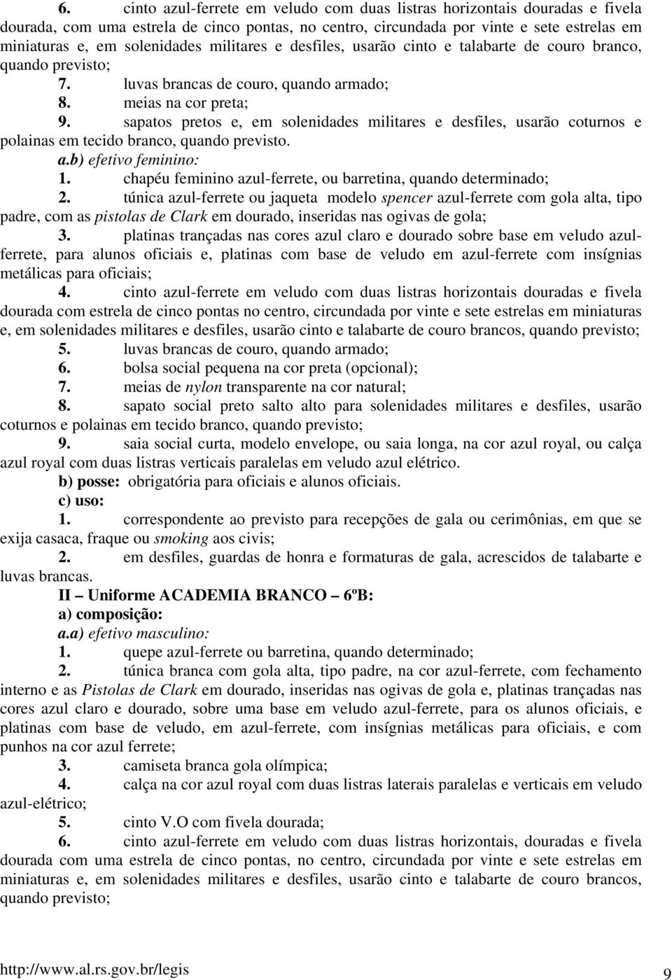 sapatos pretos e, em solenidades militares e desfiles, usarão coturnos e polainas em tecido branco, quando previsto. a.b) efetivo feminino: 1.