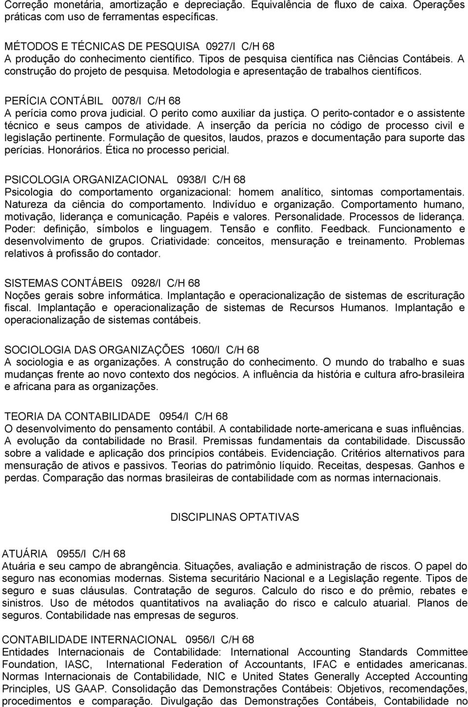 Metodologia e apresentação de trabalhos científicos. PERÍCIA CONTÁBIL 0078/I C/H 68 A perícia como prova judicial. O perito como auxiliar da justiça.