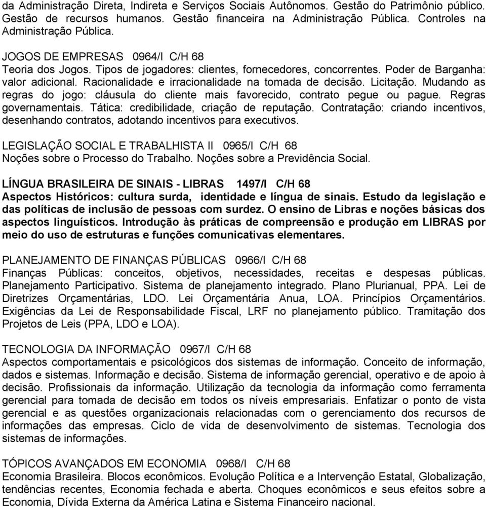 Racionalidade e irracionalidade na tomada de decisão. Licitação. Mudando as regras do jogo: cláusula do cliente mais favorecido, contrato pegue ou pague. Regras governamentais.