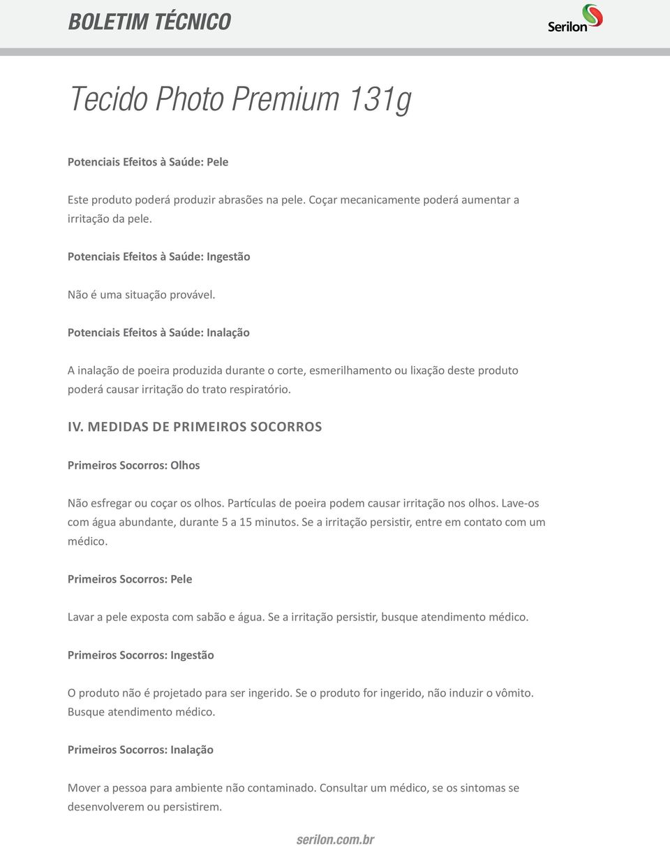 Potenciais Efeitos à Saúde: Inalação A inalação de poeira produzida durante o corte, esmerilhamento ou lixação deste produto poderá causar irritação do trato respiratório. IV.