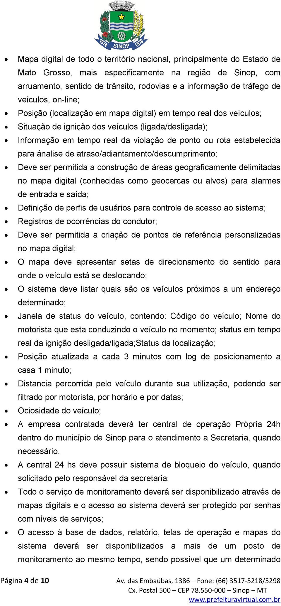 estabelecida para ánalise de atraso/adiantamento/descumprimento; Deve ser permitida a construção de áreas geograficamente delimitadas no mapa digital (conhecidas como geocercas ou alvos) para alarmes