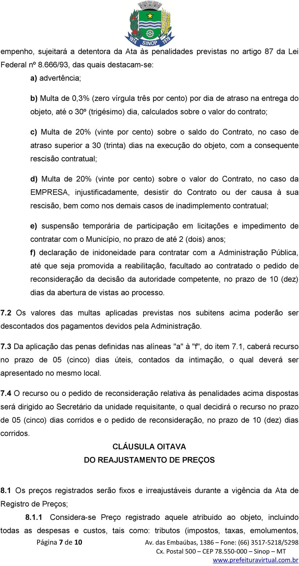 c) Multa de 20% (vinte por cento) sobre o saldo do Contrato, no caso de atraso superior a 30 (trinta) dias na execução do objeto, com a consequente rescisão contratual; d) Multa de 20% (vinte por