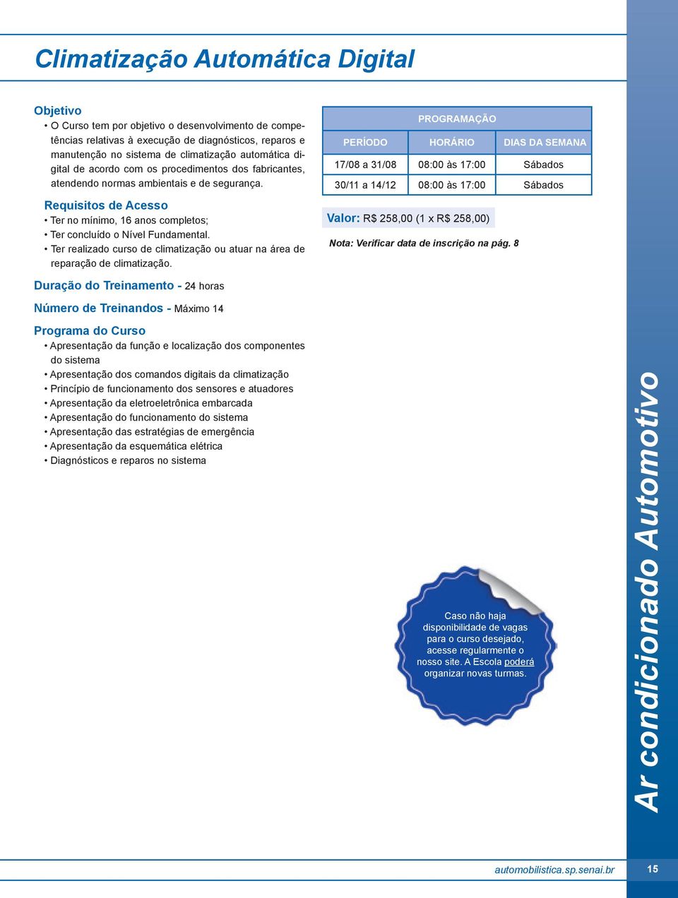 Ter realizado curso de climatização ou atuar na área de reparação de climatização.