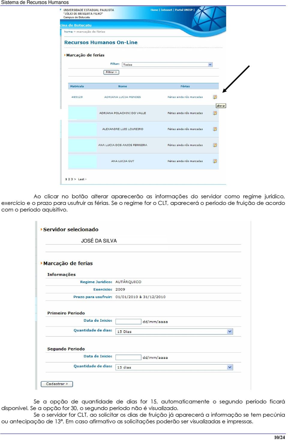 JOSÉ DA SILVA Se a opção de quantidade de dias for 15, automaticamente o segundo período ficará disponível.