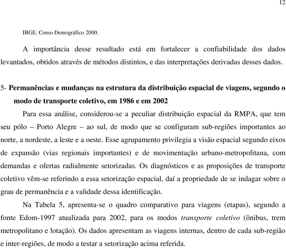 5- Permanências e mudanças na estrutura da distribuição espacial de viagens, segundo o modo de transporte coletivo, em 1986 e em 2002 Para essa análise, considerou-se a peculiar distribuição espacial