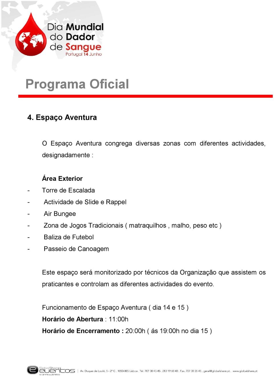 Canoagem Este espaço será monitorizado por técnicos da Organização que assistem os praticantes e controlam as diferentes actividades do