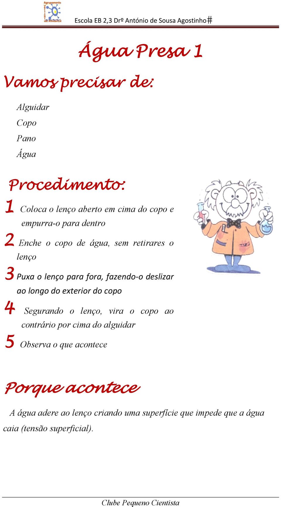 do exterior do copo 4 Segurando o lenço, vira o copo ao contrário por cima do alguidar 5 Observa o