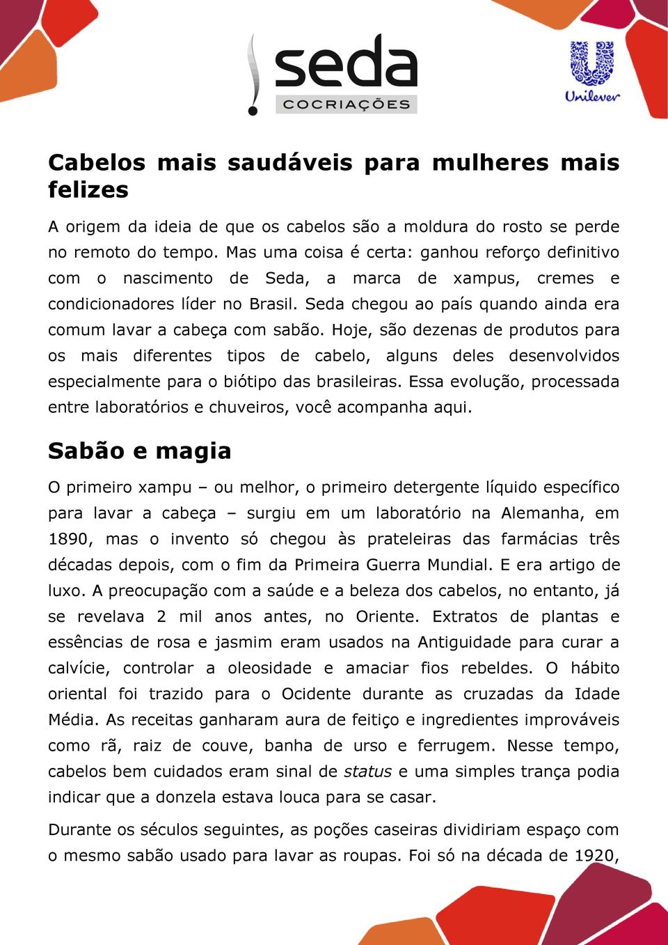 Seda chegou ao país quando ainda era comum lavar a cabeça com sabão.