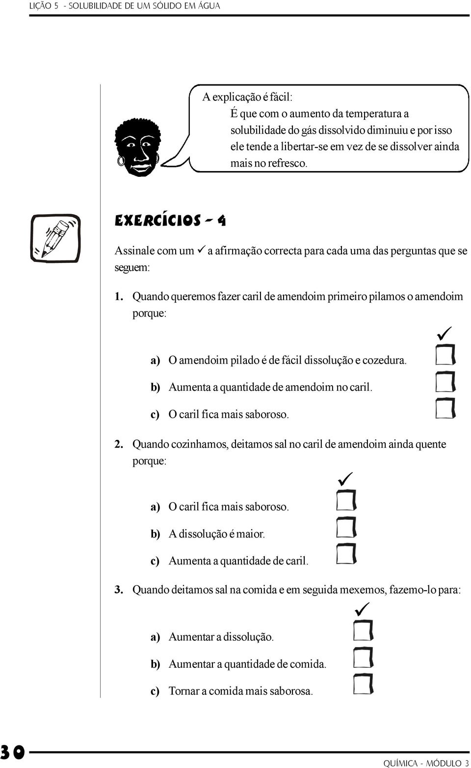 Quando queremos fazer caril de amendoim primeiro pilamos o amendoim porque: a) O amendoim pilado é de fácil dissolução e cozedura. b) Aumenta a quantidade de amendoim no caril.