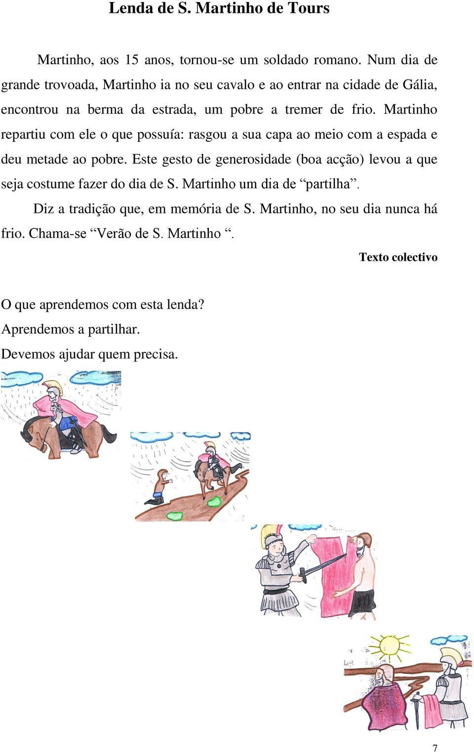 Martinho repartiu com ele o que possuía: rasgou a sua capa ao meio com a espada e deu metade ao pobre.