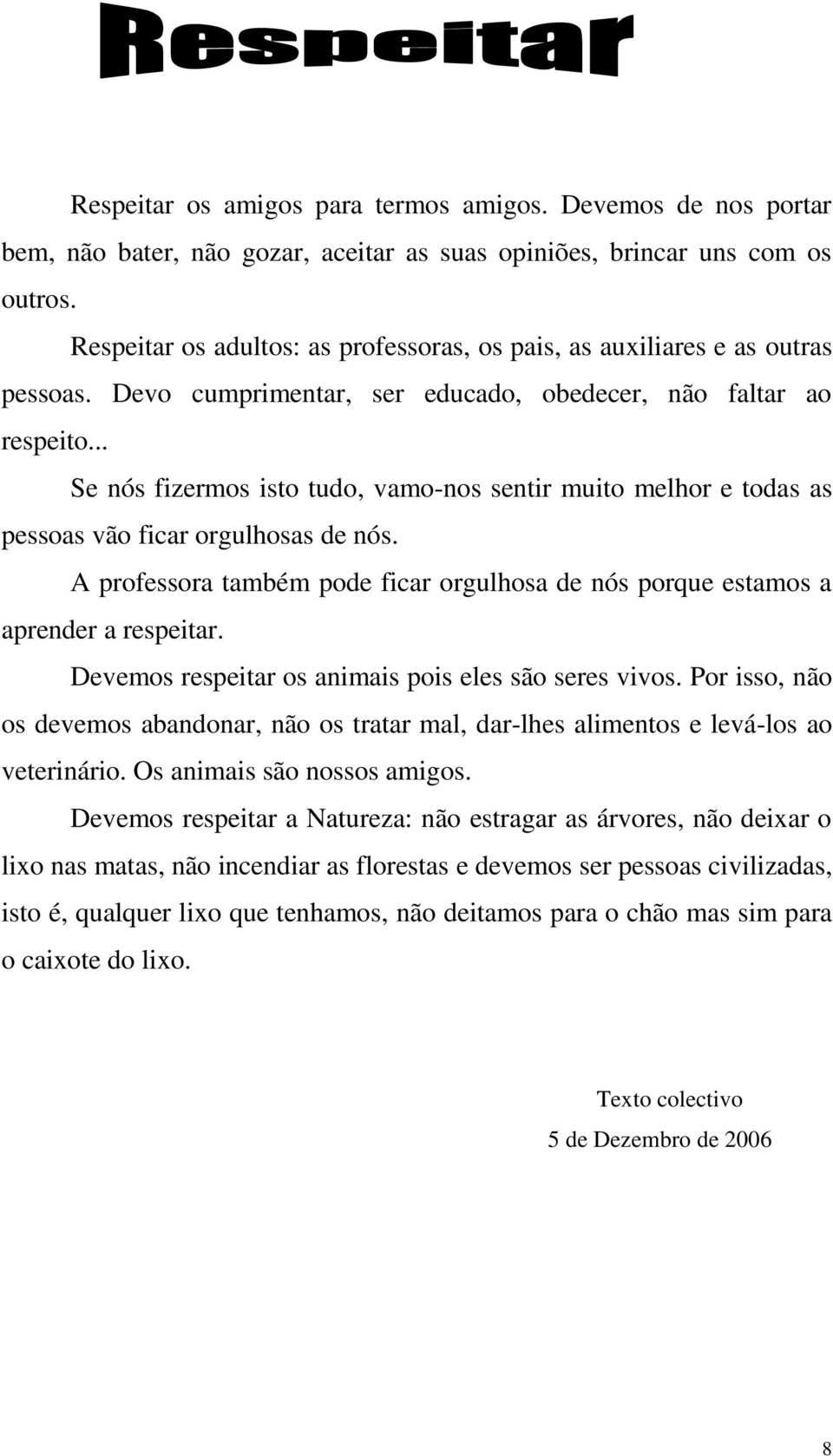 .. Se nós fizermos isto tudo, vamo-nos sentir muito melhor e todas as pessoas vão ficar orgulhosas de nós. A professora também pode ficar orgulhosa de nós porque estamos a aprender a respeitar.