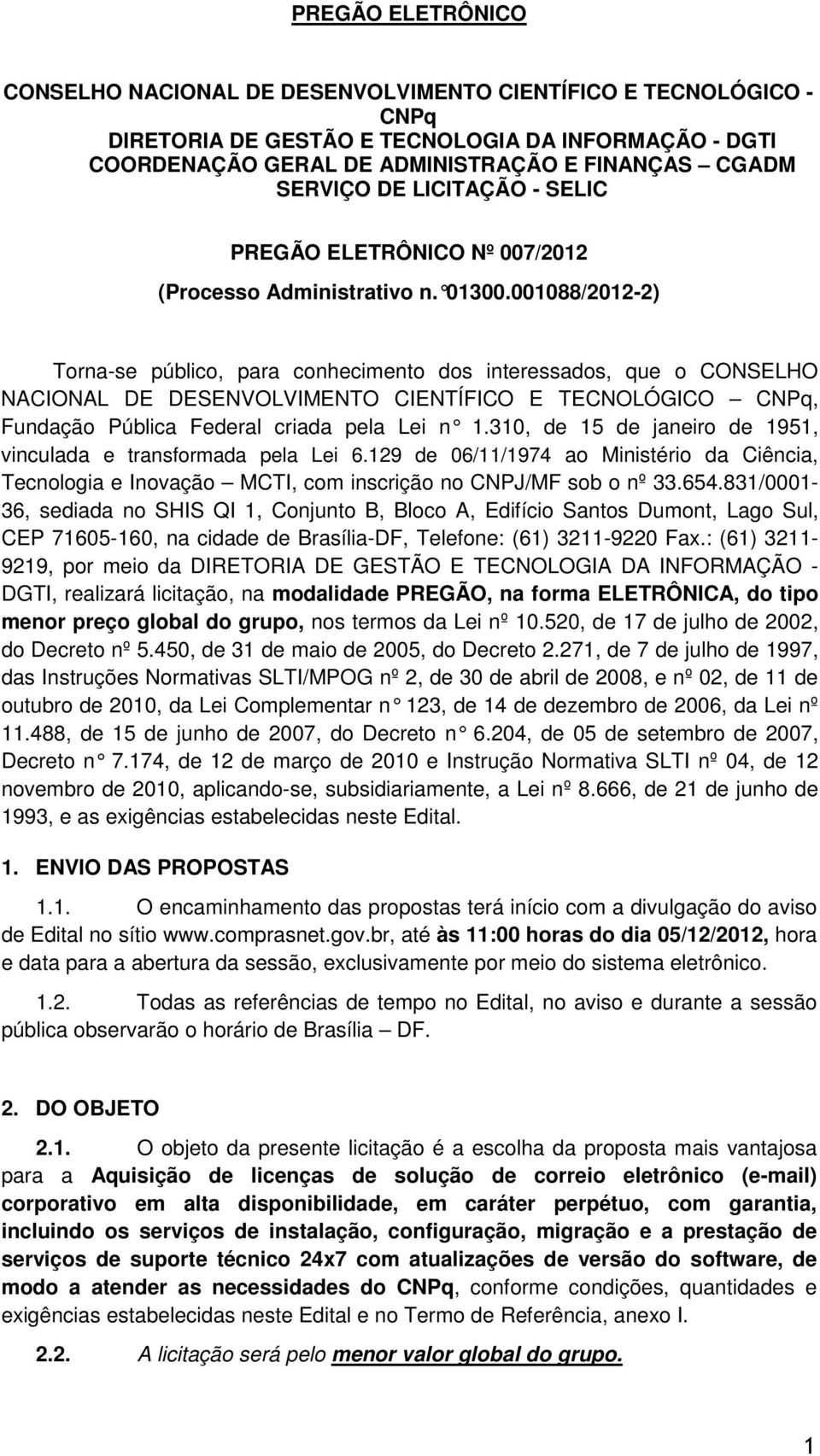 001088/2012-2) Torna-se público, para conhecimento dos interessados, que o CONSELHO NACIONAL DE DESENVOLVIMENTO CIENTÍFICO E TECNOLÓGICO CNPq, Fundação Pública Federal criada pela Lei n 1.