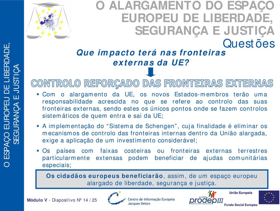 controlos sistemáticos de quem entra e sai da UE; A implementação do Sistema de Schengen, cuja finalidade é eliminar os mecanismos de controlo das fronteiras internas dentro da União alargada,