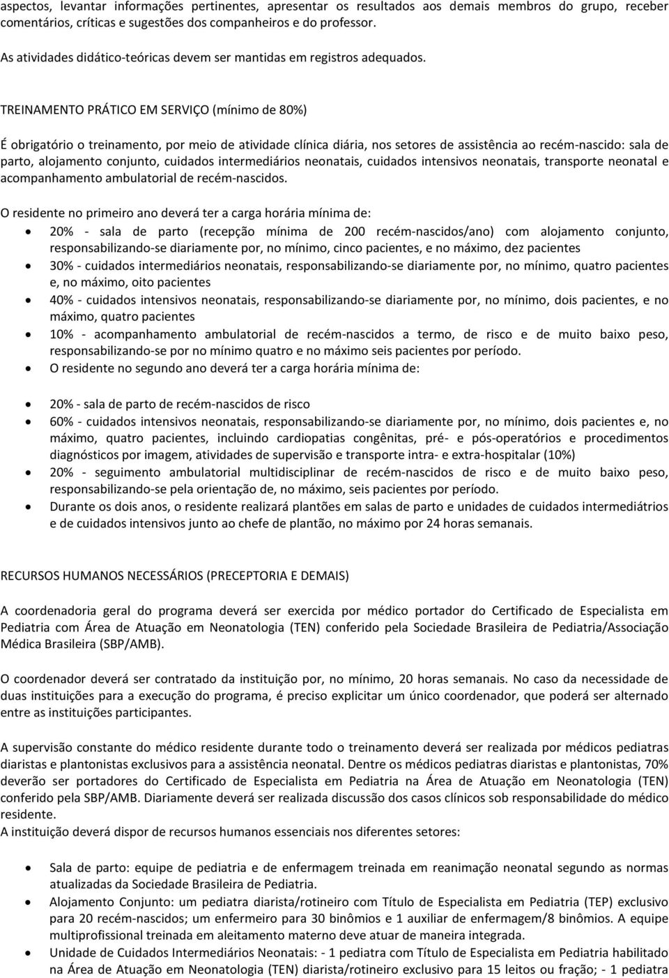 TREINAMENTO PRÁTICO EM SERVIÇO (mínimo de 80%) É obrigatório o treinamento, por meio de atividade clínica diária, nos setores de assistência ao recém-nascido: sala de parto, alojamento conjunto,