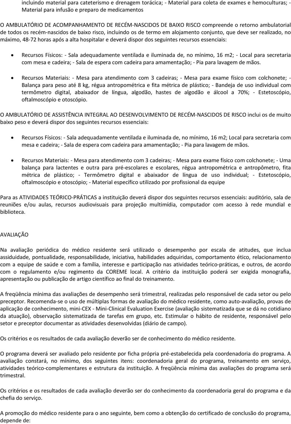 após a alta hospitalar e deverá dispor dos seguintes recursos essenciais: Recursos Físicos: - Sala adequadamente ventilada e iluminada de, no mínimo, 16 m2; - Local para secretaria com mesa e