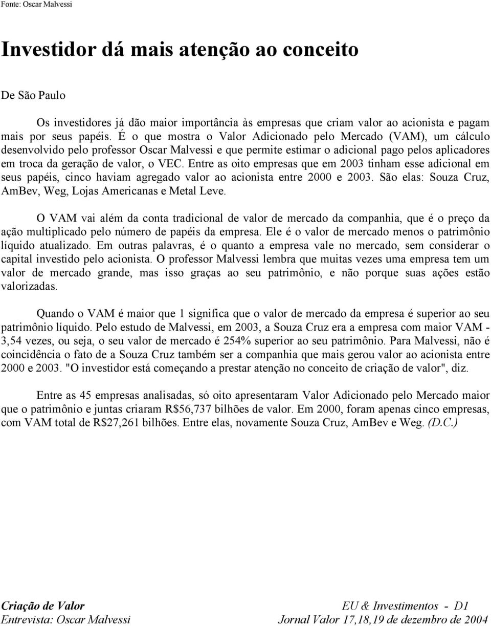 VEC. Entre as oito empresas que em 2003 tinham esse adicional em seus papéis, cinco haviam agregado valor ao acionista entre 2000 e 2003.