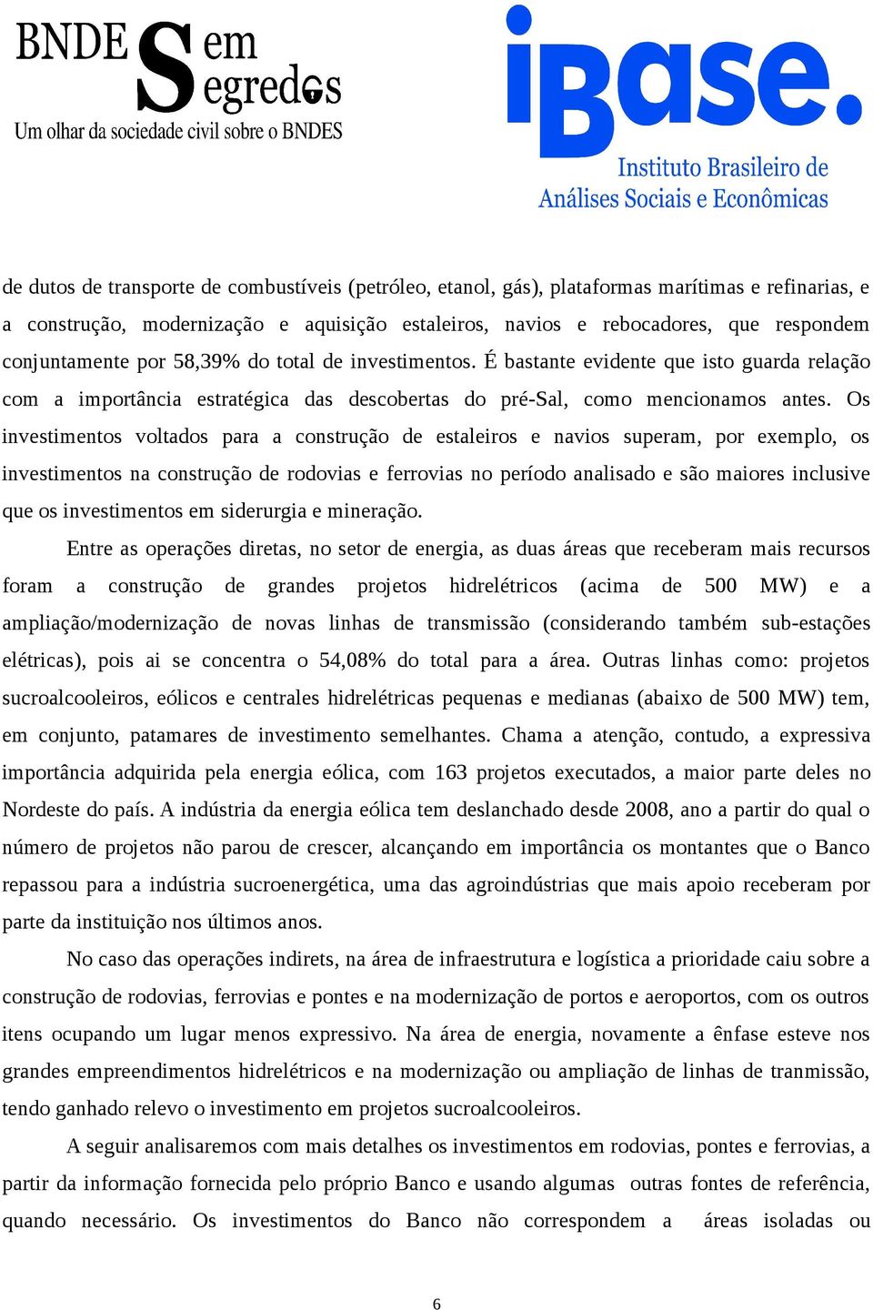 Os investimentos voltados para a construção de estaleiros e navios superam, por exemplo, os investimentos na construção de rodovias e ferrovias no período analisado e são maiores inclusive que os