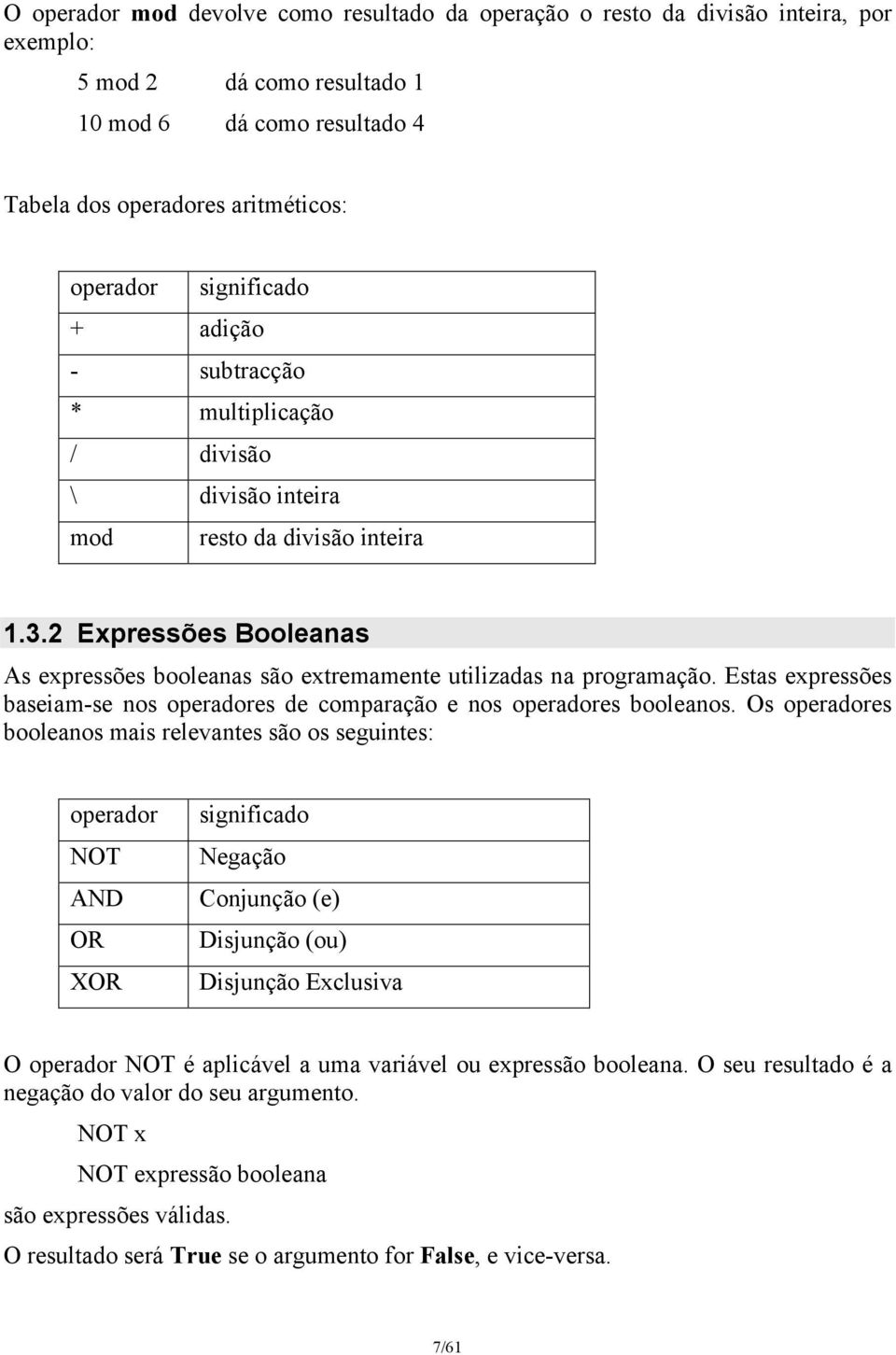 2 Expressões Booleanas As expressões booleanas são extremamente utilizadas na programação. Estas expressões baseiam-se nos operadores de comparação e nos operadores booleanos.