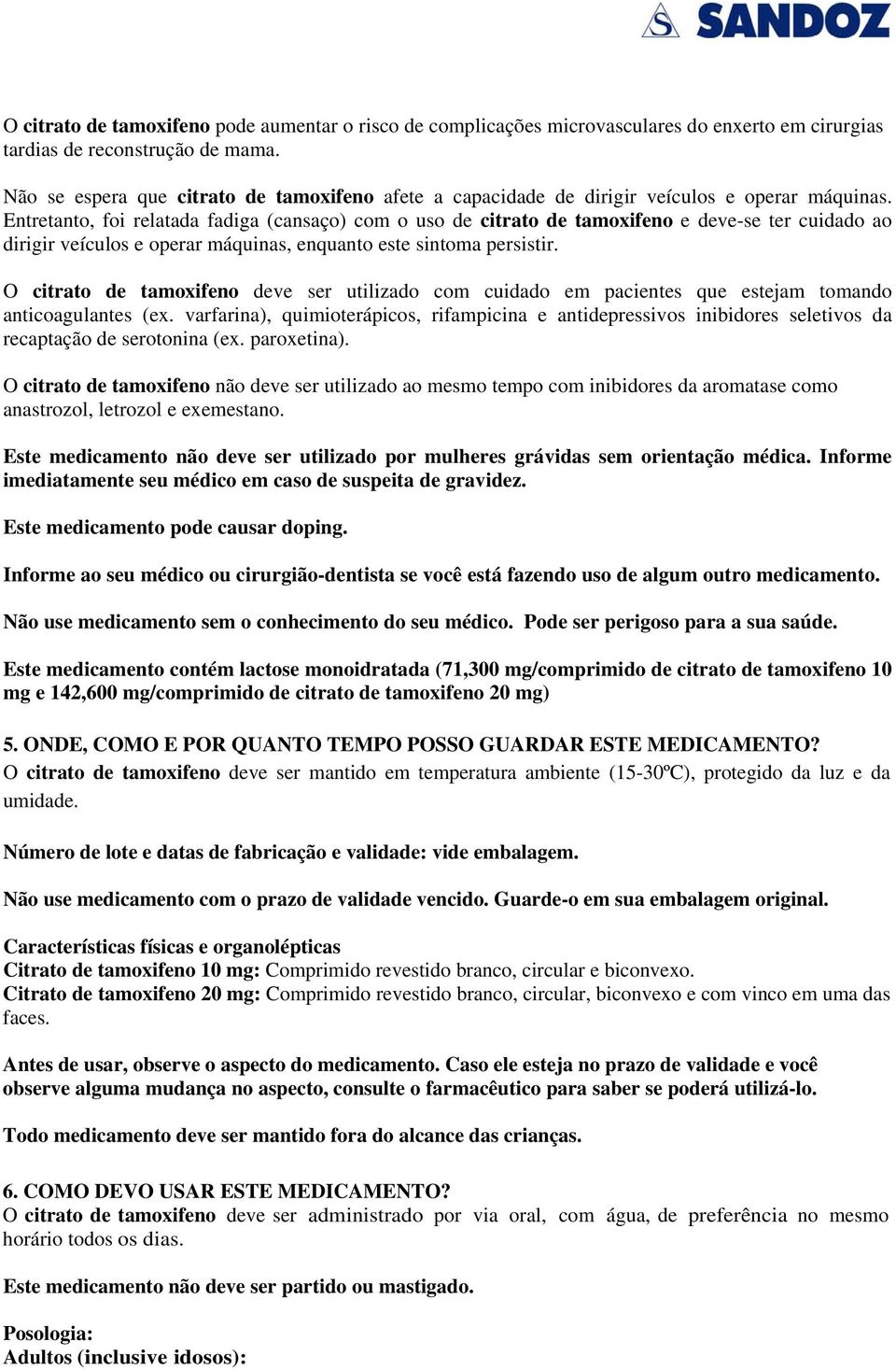 Entretanto, foi relatada fadiga (cansaço) com o uso de citrato de tamoxifeno e deve-se ter cuidado ao dirigir veículos e operar máquinas, enquanto este sintoma persistir.