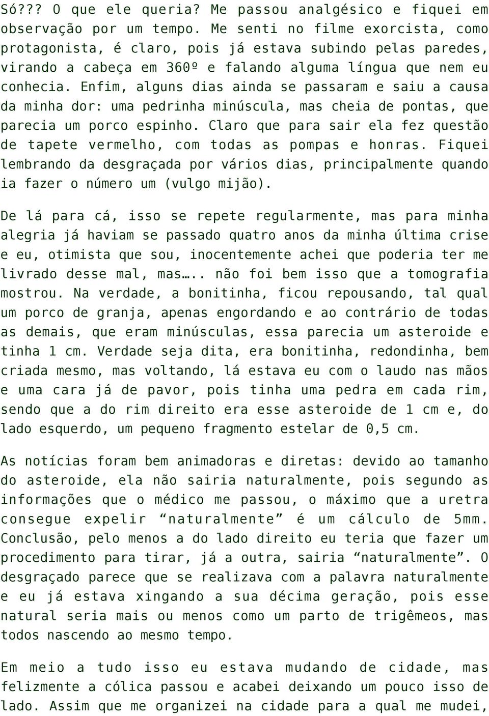 Enfim, alguns dias ainda se passaram e saiu a causa da minha dor: uma pedrinha minúscula, mas cheia de pontas, que parecia um porco espinho.