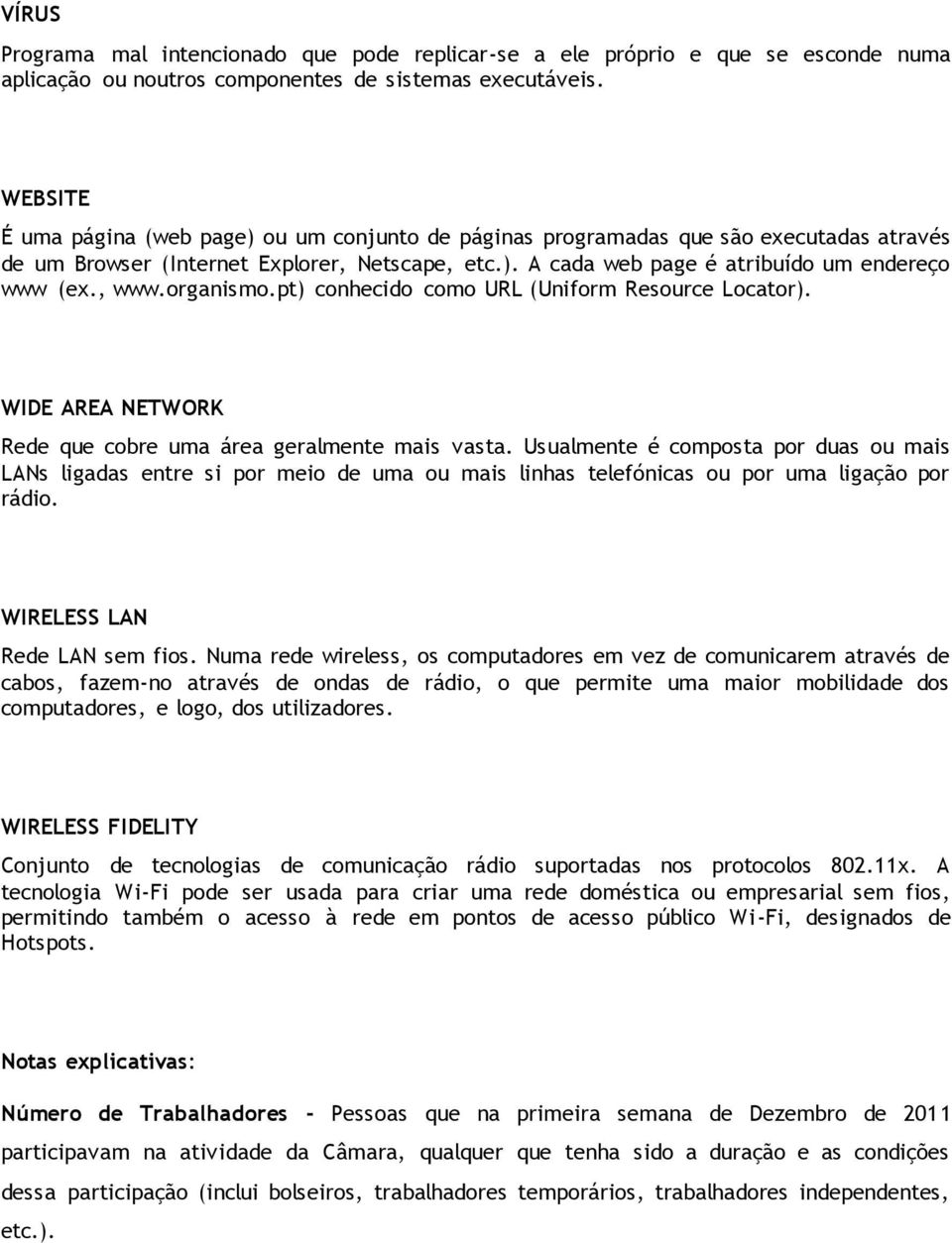 , www.organismo.pt) conhecido como URL (Uniform Resource Locator). WIDE AREA NETWORK Rede que cobre uma área geralmente mais vasta.