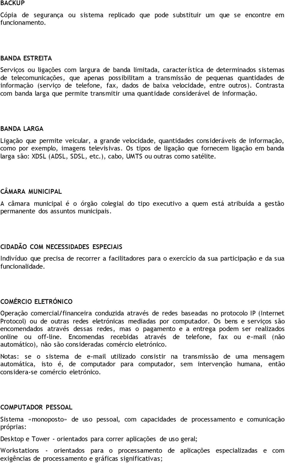 informação (serviço de telefone, fax, dados de baixa velocidade, entre outros). Contrasta com banda larga que permite transmitir uma quantidade considerável de informação.