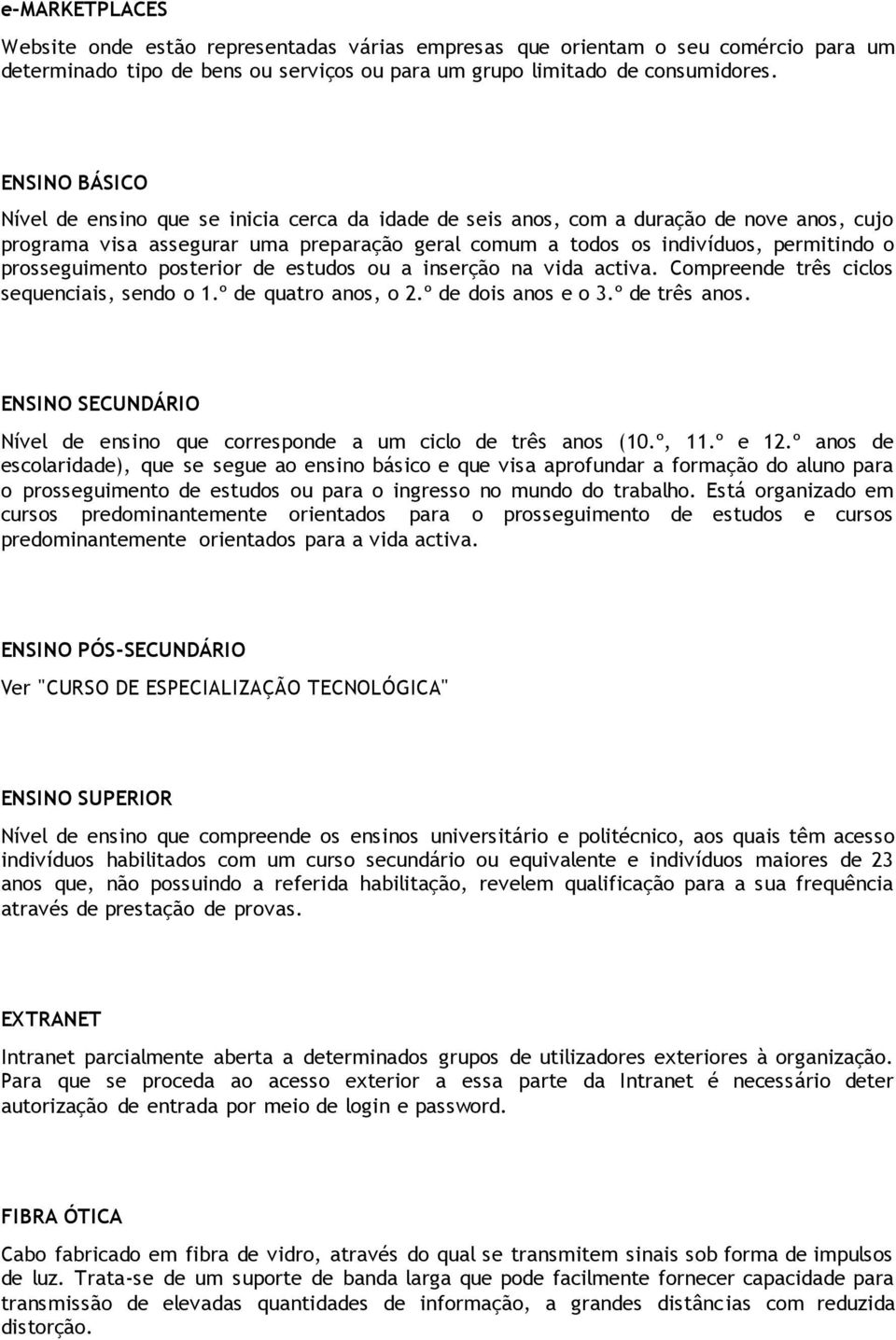 prosseguimento posterior de estudos ou a inserção na vida activa. Compreende três ciclos sequenciais, sendo o 1.º de quatro anos, o 2.º de dois anos e o 3.º de três anos.