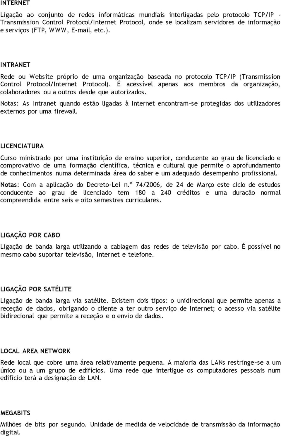 É acessível apenas aos membros da organização, colaboradores ou a outros desde que autorizados.