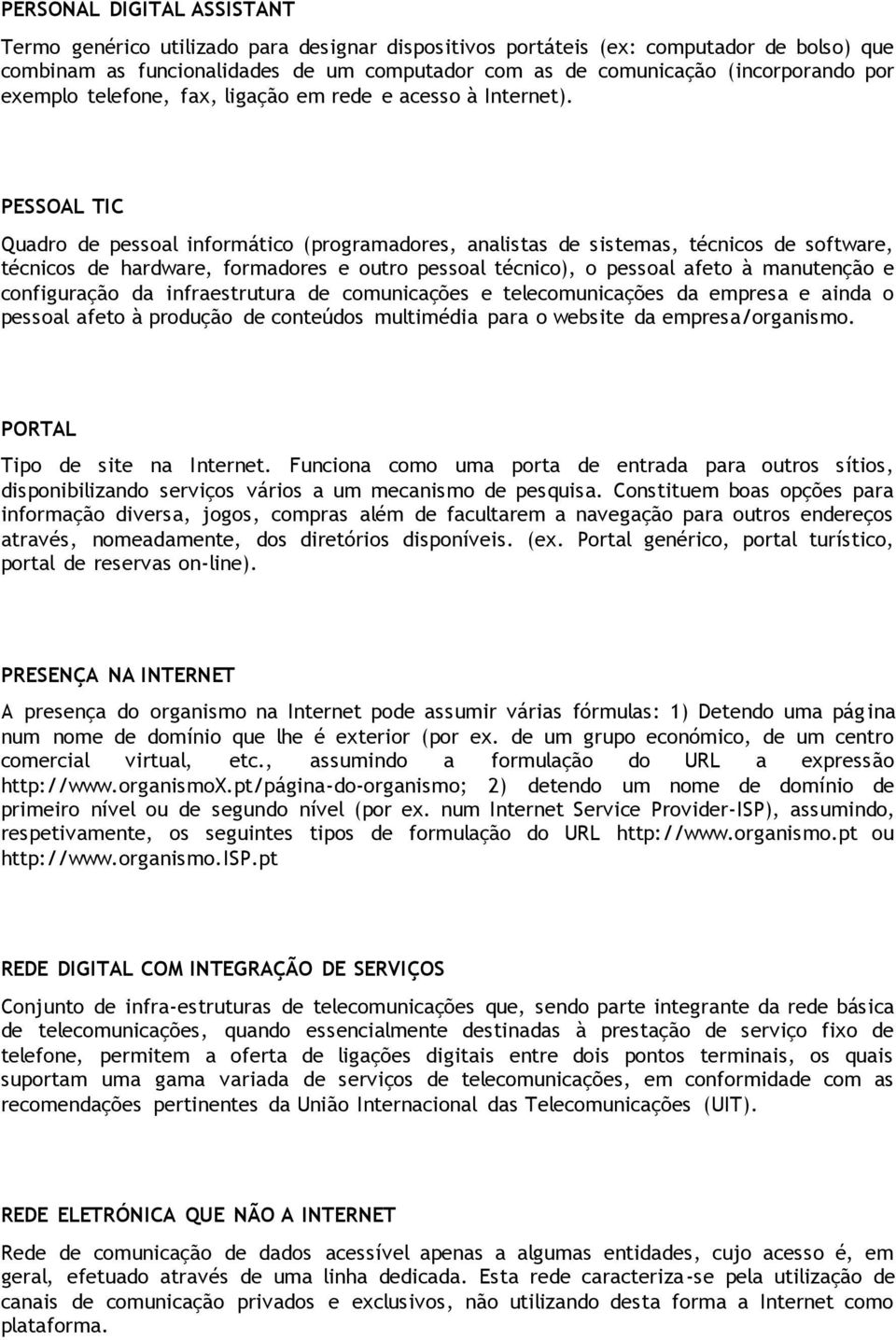 PESSOAL TIC Quadro de pessoal informático (programadores, analistas de sistemas, técnicos de software, técnicos de hardware, formadores e outro pessoal técnico), o pessoal afeto à manutenção e